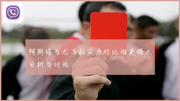 阿斯塔与尤马拉实力对比谁更强大分析与讨论